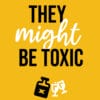 They Might Be Toxic, by Maria Colony